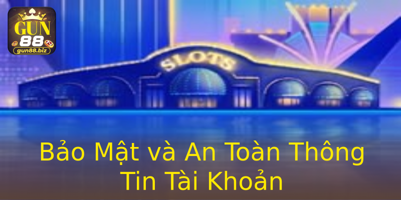 Bảo Mật và An Toàn Thông Tin Tài Khoản Bảo Mật và An Toàn Thông Tin Tài Khoản