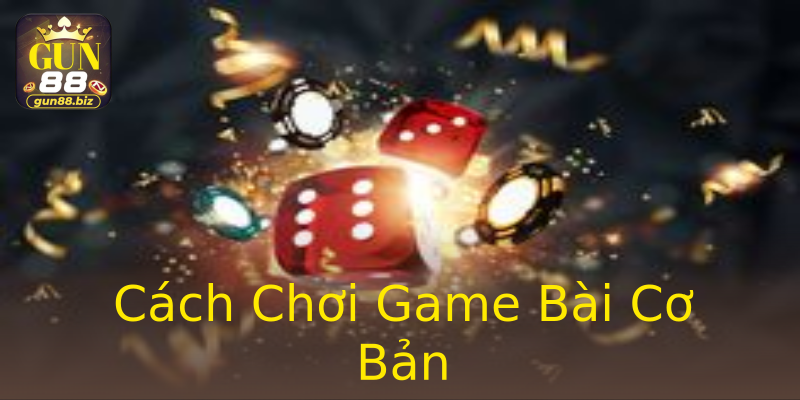 Cách Chơi Game Bài Cơ Bản Cách Chơi Game Bài Cơ Bản