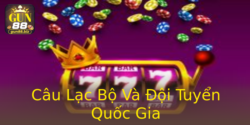 Câu Lạc Bộ Và Đội Tuyển Quốc Gia Câu Lạc Bộ Và Đội Tuyển Quốc Gia