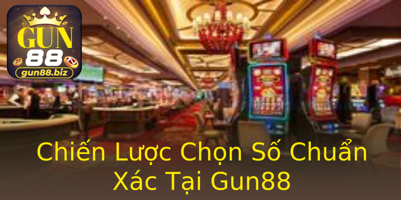 Chiến Lược Chọn Số Chuẩn Xác Tại Gun88 Chiến Lược Chọn Số Chuẩn Xác Tại Gun88