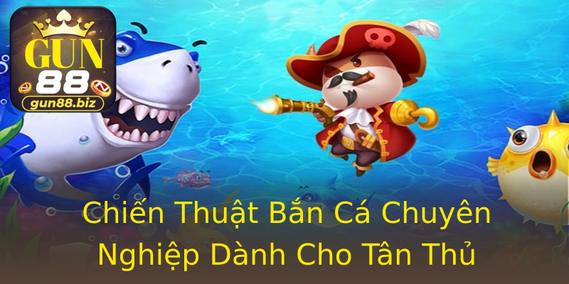 Chiến Thuật Bắn Cá Chuyên Nghiệp Dành Cho Tân Thủ Chiến Thuật Bắn Cá Chuyên Nghiệp Dành Cho Tân Thủ