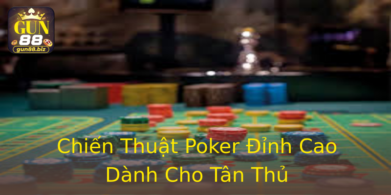 Chiến Thuật Poker Đỉnh Cao Dành Cho Tân Thủ Chiến Thuật Poker Đỉnh Cao Dành Cho Tân Thủ