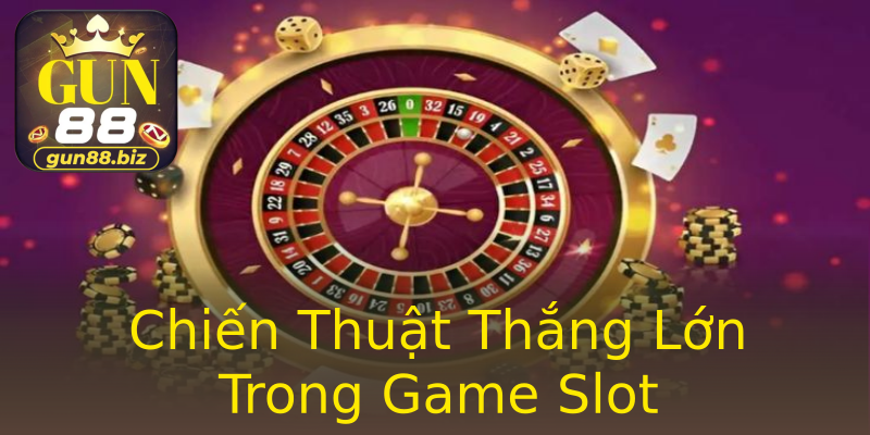 Chiến Thuật Thắng Lớn Trong Game Slot Chiến Thuật Thắng Lớn Trong Game Slot
