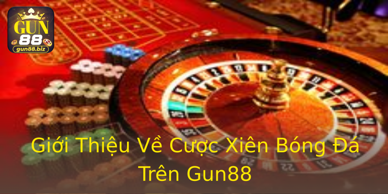 Giới Thiệu Về Cược Xiên Bóng Đá Trên Gun88 Giới Thiệu Về Cược Xiên Bóng Đá Trên Gun88
