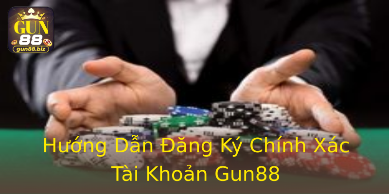 Hướng Dẫn Đăng Ký Chính Xác Tài Khoản Gun88 Hướng Dẫn Đăng Ký Chính Xác Tài Khoản Gun88