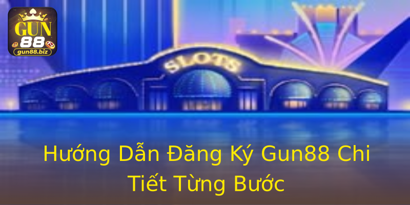 Hướng Dẫn Đăng Ký Gun88 Chi Tiết Từng Bước Hướng Dẫn Đăng Ký Gun88 Chi Tiết Từng Bước