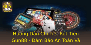 Huong Dan Chi Tiet Rut Tien Gun88 Am Bao An Toan Va Hieu Qua 2