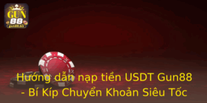 Huong Dan Nap Tien Usdt Gun88 Bi Kip Chuyen Khoan Sieu Toc