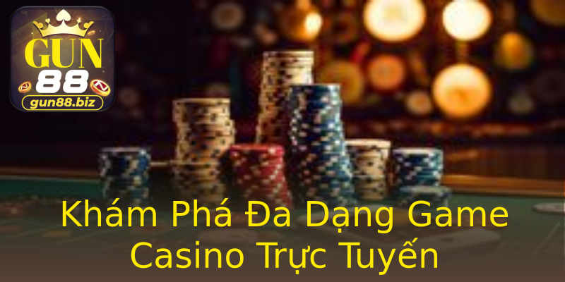 Khám Phá Đa Dạng Game Casino Trực Tuyến Khám Phá Đa Dạng Game Casino Trực Tuyến