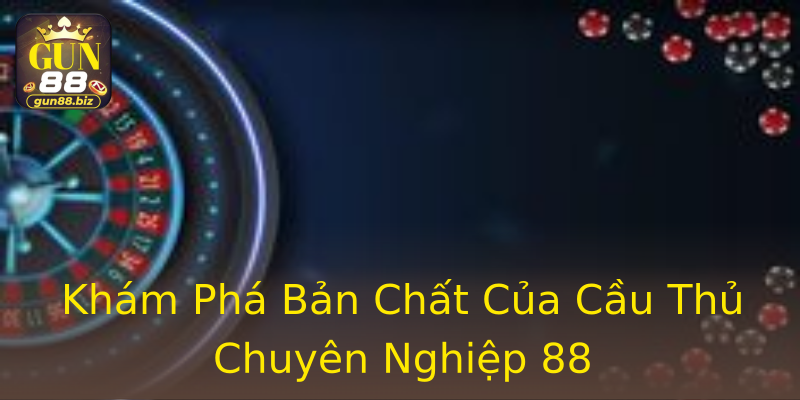 Khám Phá Bản Chất Của Cầu Thủ Chuyên Nghiệp 88 Khám Phá Bản Chất Của Cầu Thủ Chuyên Nghiệp 88