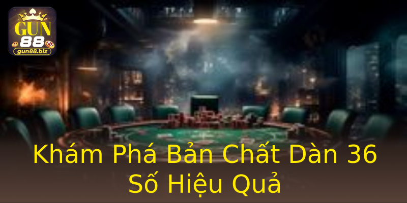 Khám Phá Bản Chất Dàn 36 Số Hiệu Quả Khám Phá Bản Chất Dàn 36 Số Hiệu Quả