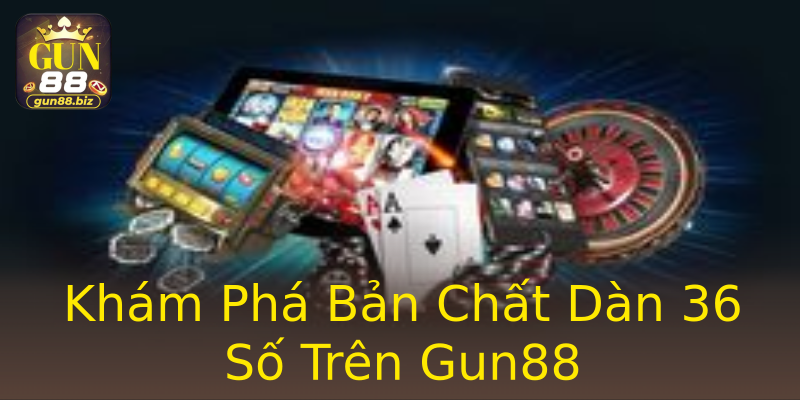 Khám Phá Bản Chất Dàn 36 Số Trên Gun88 Khám Phá Bản Chất Dàn 36 Số Trên Gun88