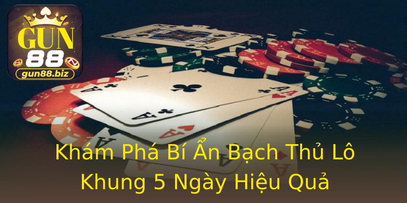Khám Phá Bí Ẩn Bạch Thủ Lô Khung 5 Ngày Hiệu Quả Khám Phá Bí Ẩn Bạch Thủ Lô Khung 5 Ngày Hiệu Quả