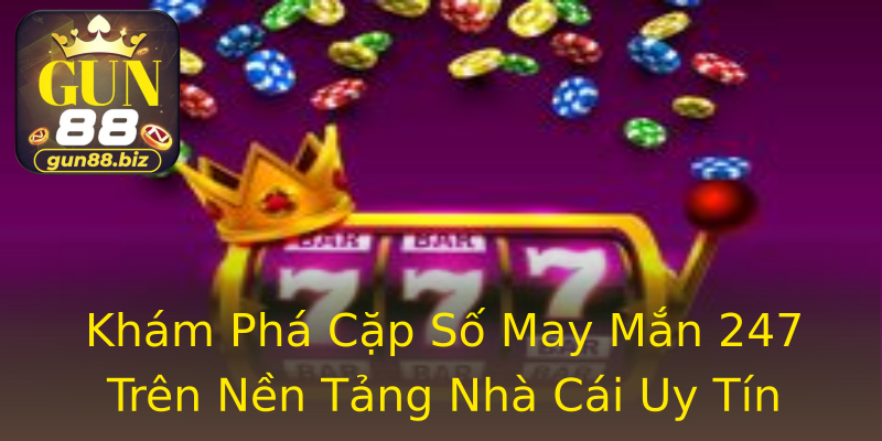 Khám Phá Cặp Số May Mắn 247 Trên Nền Tảng Nhà Cái Uy Tín Gun88 Khám Phá Cặp Số May Mắn 247 Trên Nền Tảng Nhà Cái Uy Tín Gun88