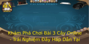 Kham Pha Choi Bai 3 Cay Online Trai Nghiem Ay Hap Dan Tai Gun88