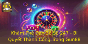 Kham Pha Dan 36 So 247 Bi Quyet Thanh Cong Trong Gun88