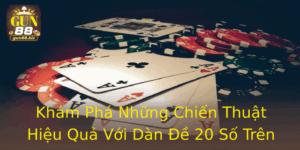 Kham Pha Nhung Chien Thuat Hieu Qua Voi Dan E 20 So Tren Gun88
