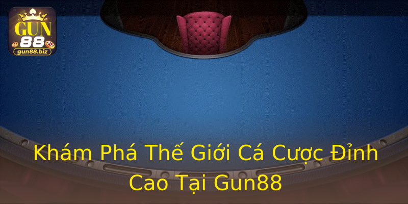 Khám Phá Thế Giới Cá Cược Đỉnh Cao Tại Gun88 Khám Phá Thế Giới Cá Cược Đỉnh Cao Tại Gun88