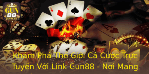 Kham Pha The Gioi Ca Cuoc Truc Tuyen Voi Link Gun88 Noi Mang En Trai Nghiem Choi Game Tuyet Voi