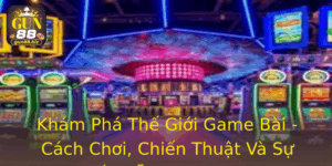 Khám Phá Thế Giới Game Bài Bạc - Cách Chơi, Chiến Thuật Và Sự Hấp Dẫn Nơi Gun88 7 Kham Pha The Gioi Game Bai Cach Choi Chien Thuat Va Su Hap Dan Noi Gun88
