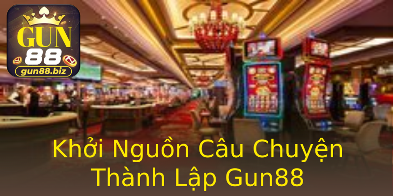 Khởi Nguồn Câu Chuyện Thành Lập Gun88 Khởi Nguồn Câu Chuyện Thành Lập Gun88