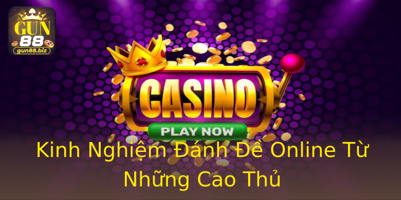 Kinh Nghiệm Đánh Đề Online Từ Những Cao Thủ Kinh Nghiệm Đánh Đề Online Từ Những Cao Thủ