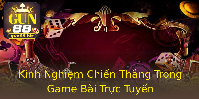 Kinh Nghiệm Chiến Thắng Trong Game Bài Trực Tuyến Kinh Nghiệm Chiến Thắng Trong Game Bài Trực Tuyến