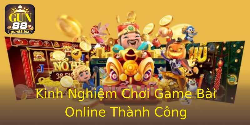 Kinh Nghiệm Chơi Game Bài Online Thành Công Kinh Nghiệm Chơi Game Bài Online Thành Công