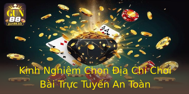 Kinh Nghiệm Chọn Địa Chỉ Chơi Bài Trực Tuyến An Toàn Kinh Nghiệm Chọn Địa Chỉ Chơi Bài Trực Tuyến An Toàn