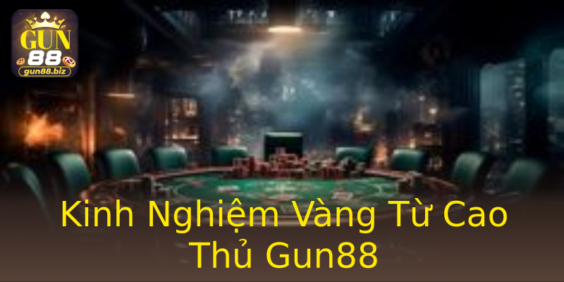 Kinh Nghiệm Vàng Từ Cao Thủ Gun88 Kinh Nghiệm Vàng Từ Cao Thủ Gun88