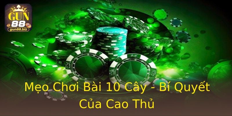 Mẹo Chơi Bài 10 Cây - Bí Quyết Của Cao Thủ Mẹo Chơi Bài 10 Cây - Bí Quyết Của Cao Thủ