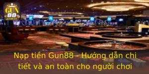 Nap Tien Gun88 Huong Dan Chi Tiet Va An Toan Cho Nguoi Choi