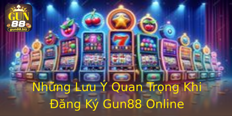 Những Lưu Ý Quan Trọng Khi Đăng Ký Gun88 Online Những Lưu Ý Quan Trọng Khi Đăng Ký Gun88 Online