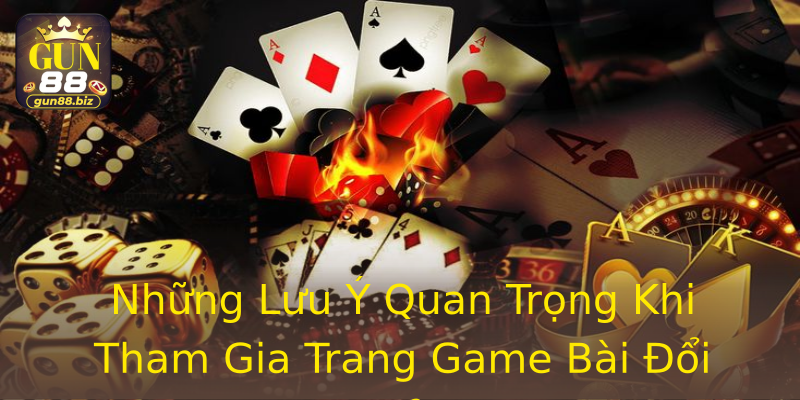 Những Lưu Ý Quan Trọng Khi Tham Gia Trang Game Bài Đổi Thưởng Những Lưu Ý Quan Trọng Khi Tham Gia Trang Game Bài Đổi Thưởng