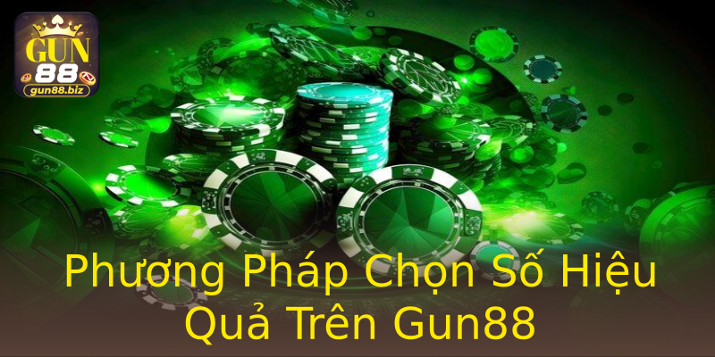 Phương Pháp Chọn Số Hiệu Quả Trên Gun88 Phương Pháp Chọn Số Hiệu Quả Trên Gun88