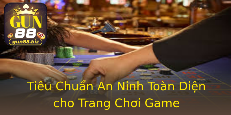 Tiêu Chuẩn An Ninh Toàn Diện cho Trang Chơi Game Tiêu Chuẩn An Ninh Toàn Diện cho Trang Chơi Game
