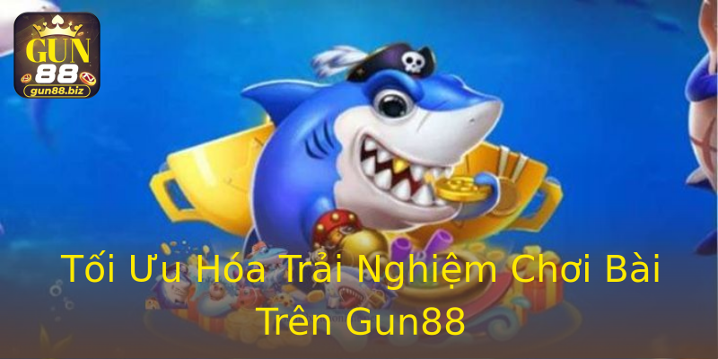 Tối Ưu Hóa Trải Nghiệm Chơi Bài Trên Gun88 Tối Ưu Hóa Trải Nghiệm Chơi Bài Trên Gun88