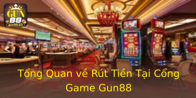 Tổng Quan về Rút Tiền Tại Cổng Game Gun88 Tổng Quan về Rút Tiền Tại Cổng Game Gun88