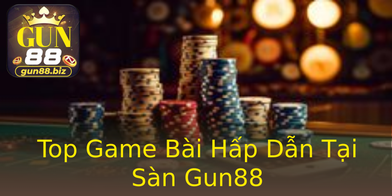 Top Game Bài Hấp Dẫn Tại Sàn Gun88 Top Game Bài Hấp Dẫn Tại Sàn Gun88