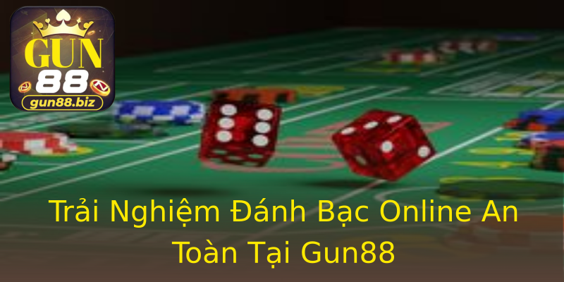 Trải Nghiệm Đánh Bạc Online An Toàn Tại Gun88 Trải Nghiệm Đánh Bạc Online An Toàn Tại Gun88