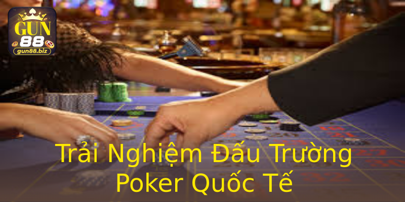 Trải Nghiệm Đấu Trường Poker Quốc Tế Trải Nghiệm Đấu Trường Poker Quốc Tế