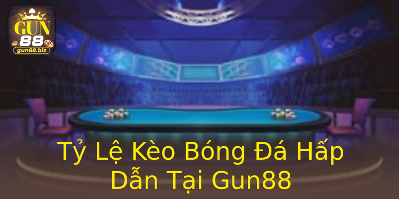 Tỷ Lệ Kèo Bóng Đá Hấp Dẫn Tại Gun88 Tỷ Lệ Kèo Bóng Đá Hấp Dẫn Tại Gun88